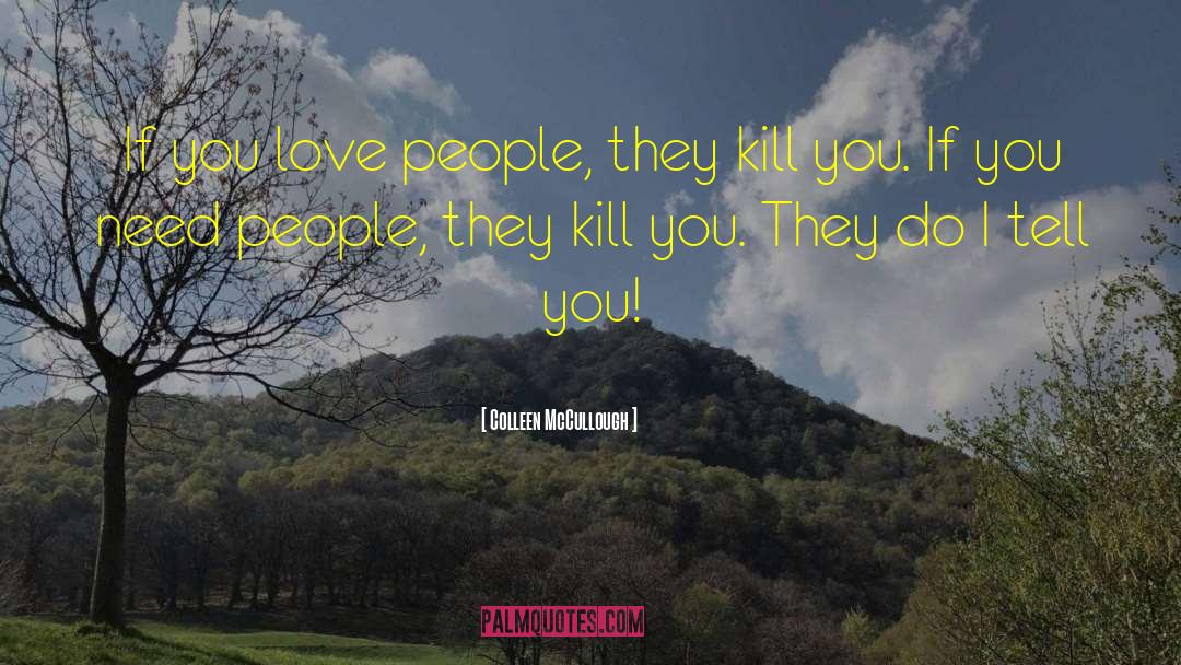Colleen McCullough Quotes: If you love people, they