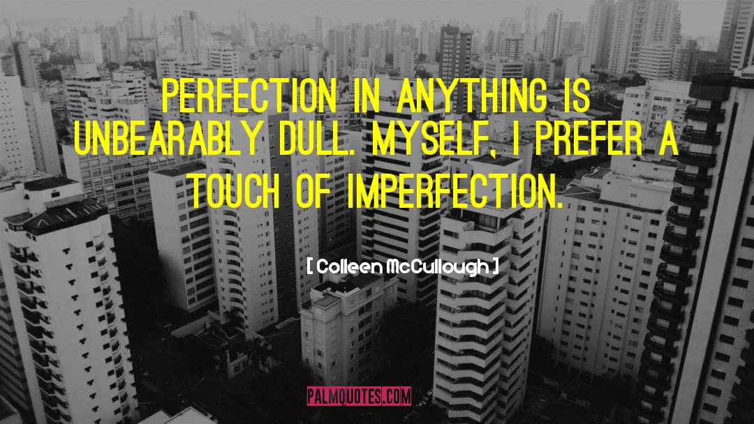 Colleen McCullough Quotes: Perfection in anything is unbearably