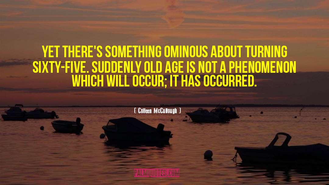 Colleen McCullough Quotes: Yet there's something ominous about