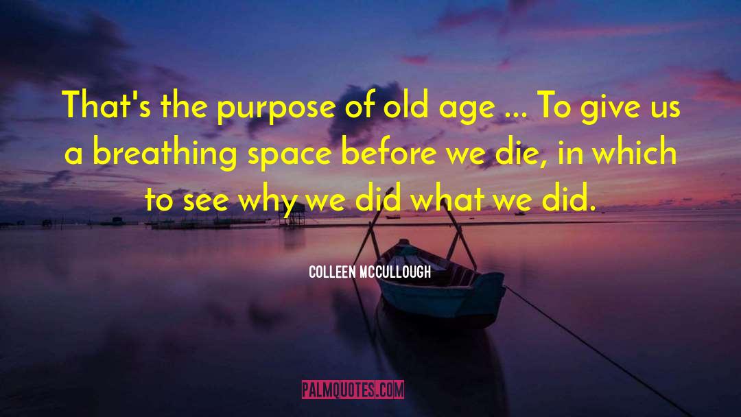 Colleen McCullough Quotes: That's the purpose of old