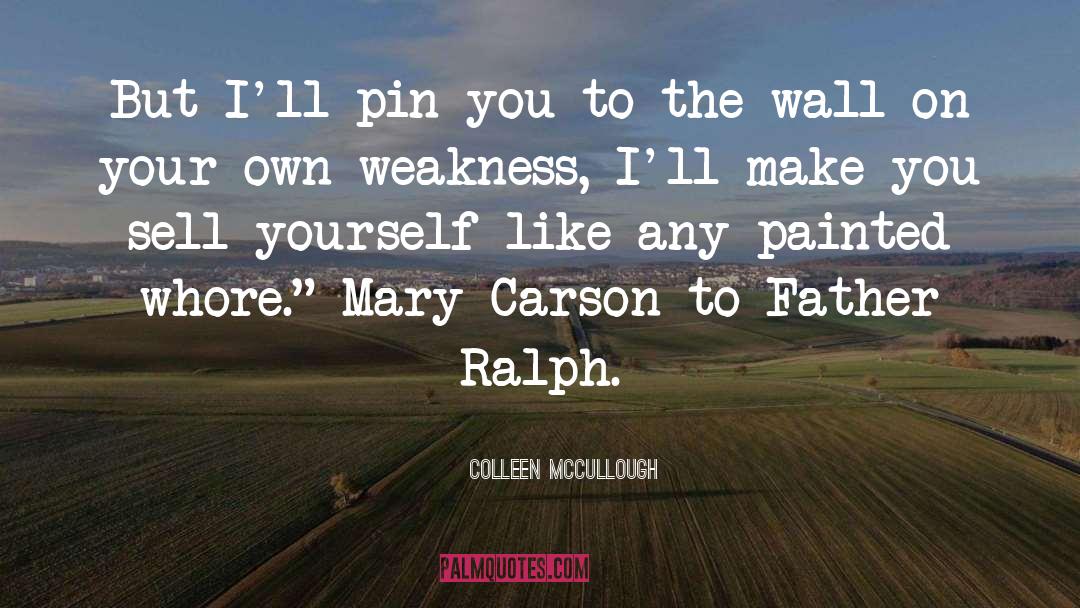 Colleen McCullough Quotes: But I'll pin you to