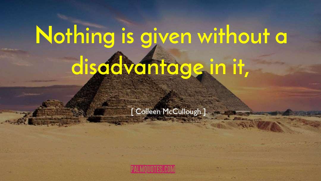 Colleen McCullough Quotes: Nothing is given without a