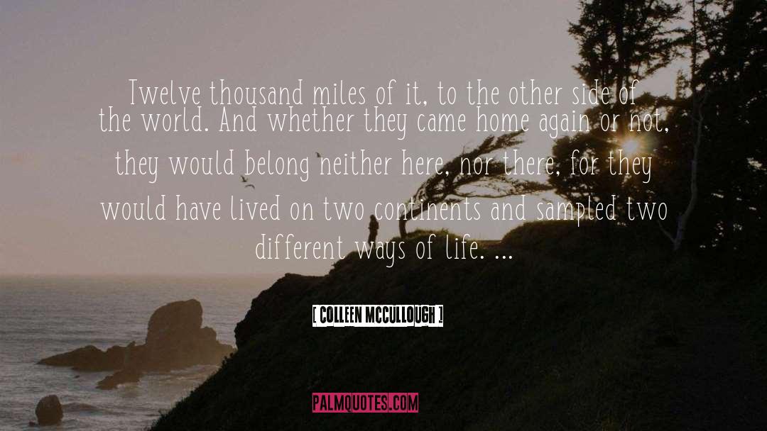 Colleen McCullough Quotes: Twelve thousand miles of it,