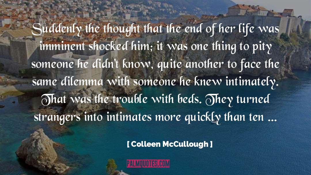 Colleen McCullough Quotes: Suddenly the thought that the