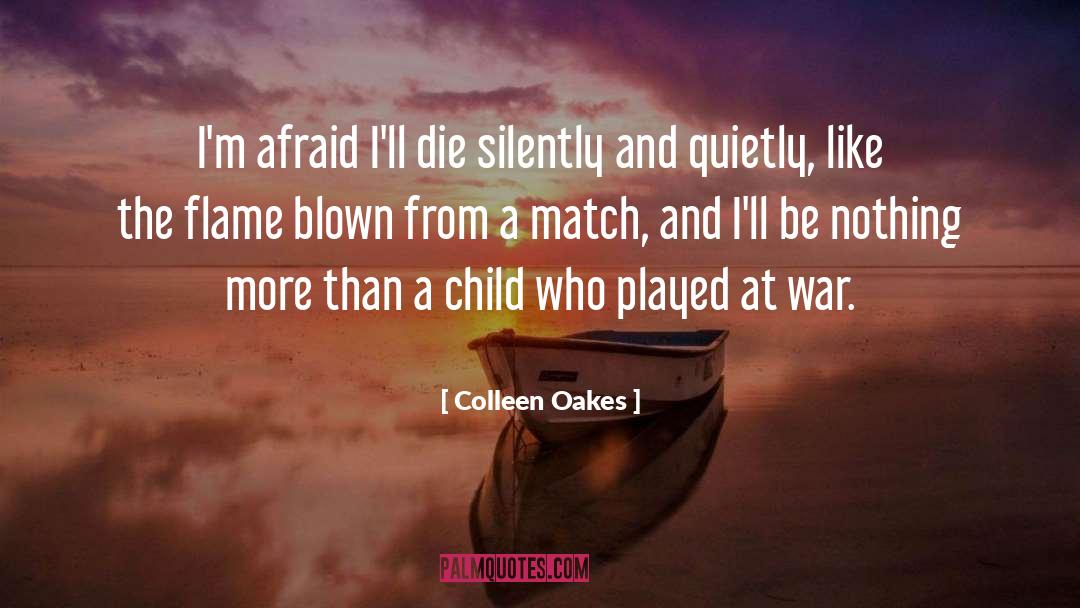 Colleen Oakes Quotes: I'm afraid I'll die silently