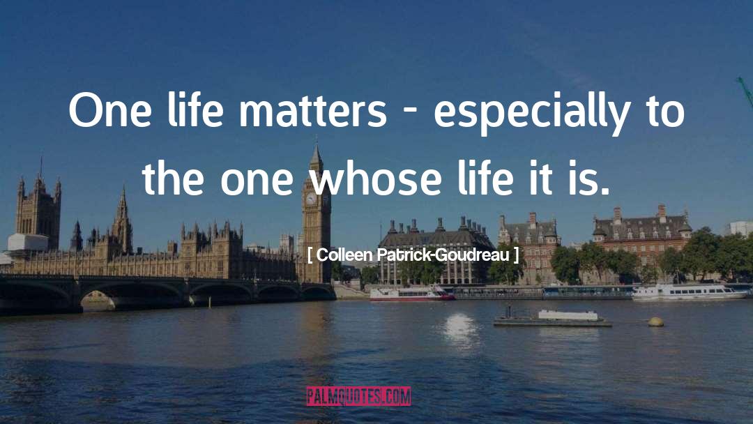 Colleen Patrick-Goudreau Quotes: One life matters - especially