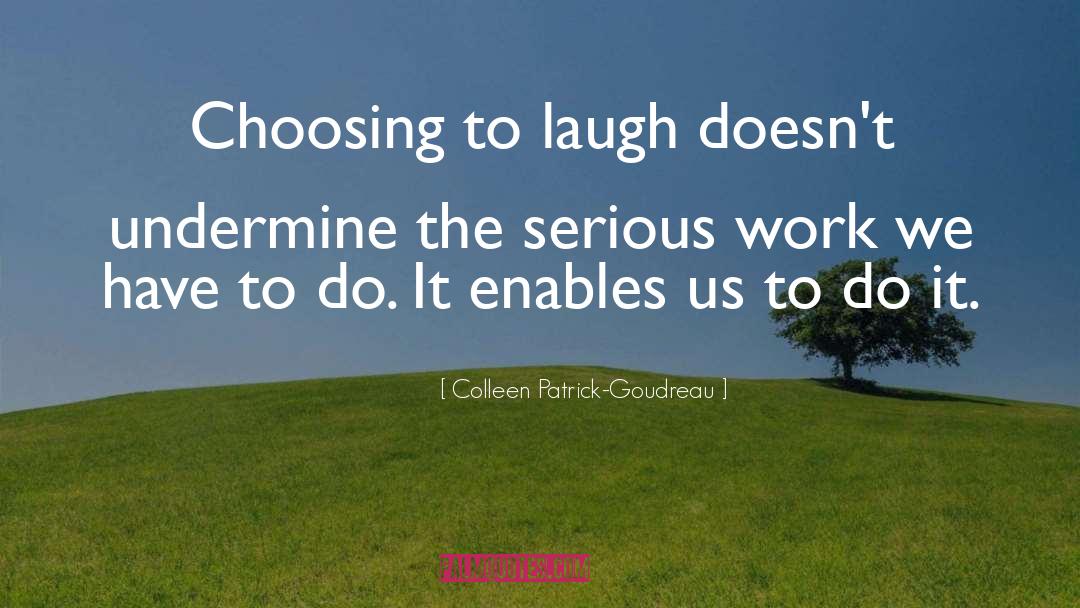 Colleen Patrick-Goudreau Quotes: Choosing to laugh doesn't undermine