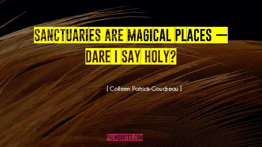 Colleen Patrick-Goudreau Quotes: Sanctuaries are magical places –