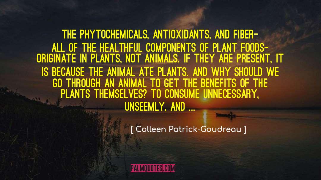 Colleen Patrick-Goudreau Quotes: The phytochemicals, antioxidants, and fiber-