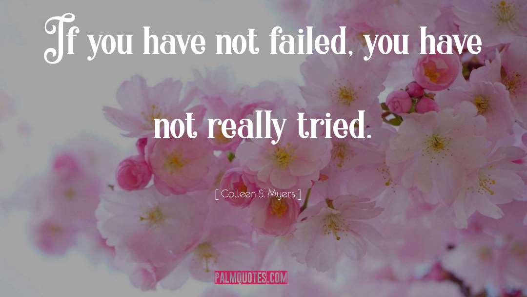 Colleen S. Myers Quotes: If you have not failed,
