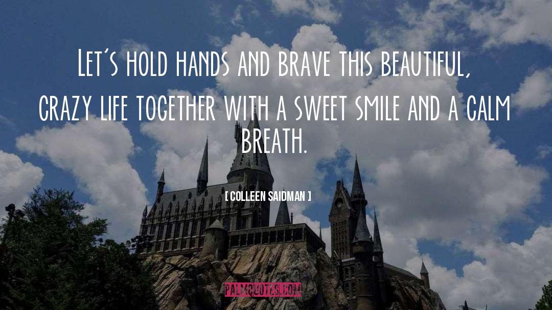 Colleen Saidman Quotes: Let's hold hands and brave