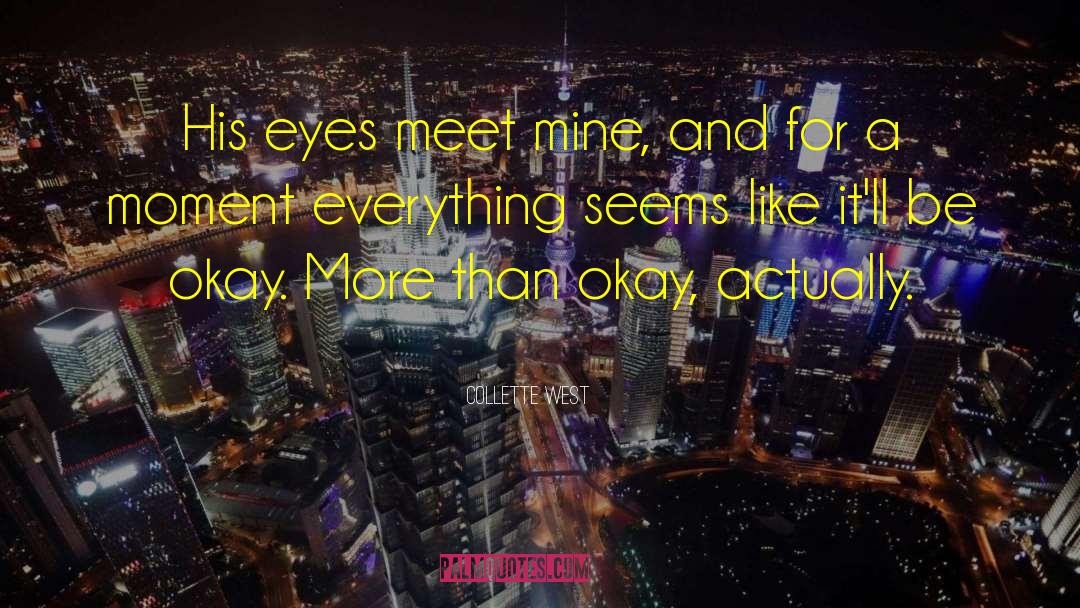 Collette West Quotes: His eyes meet mine, and