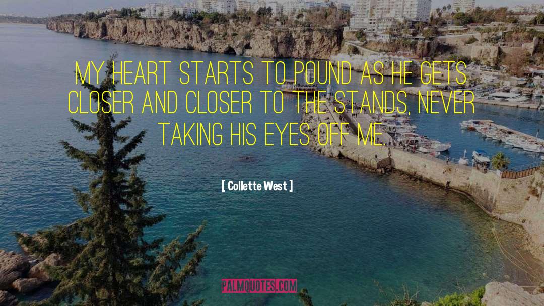 Collette West Quotes: My heart starts to pound