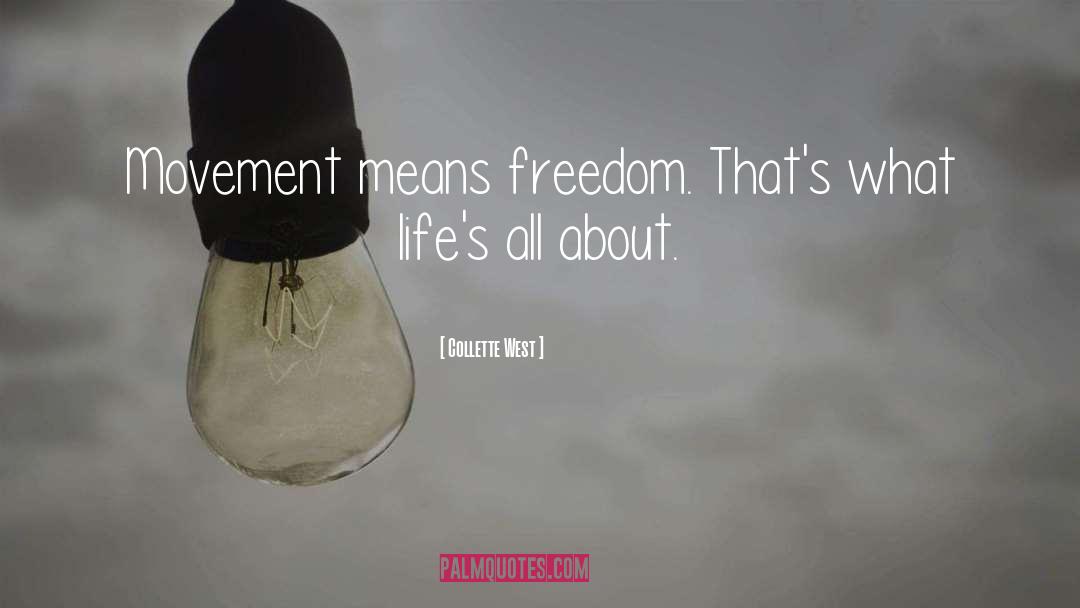 Collette West Quotes: Movement means freedom. That's what