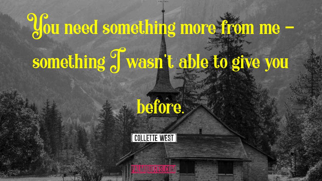 Collette West Quotes: You need something more from
