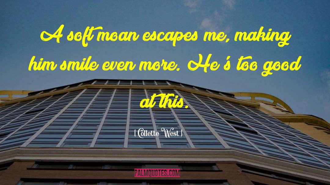 Collette West Quotes: A soft moan escapes me,