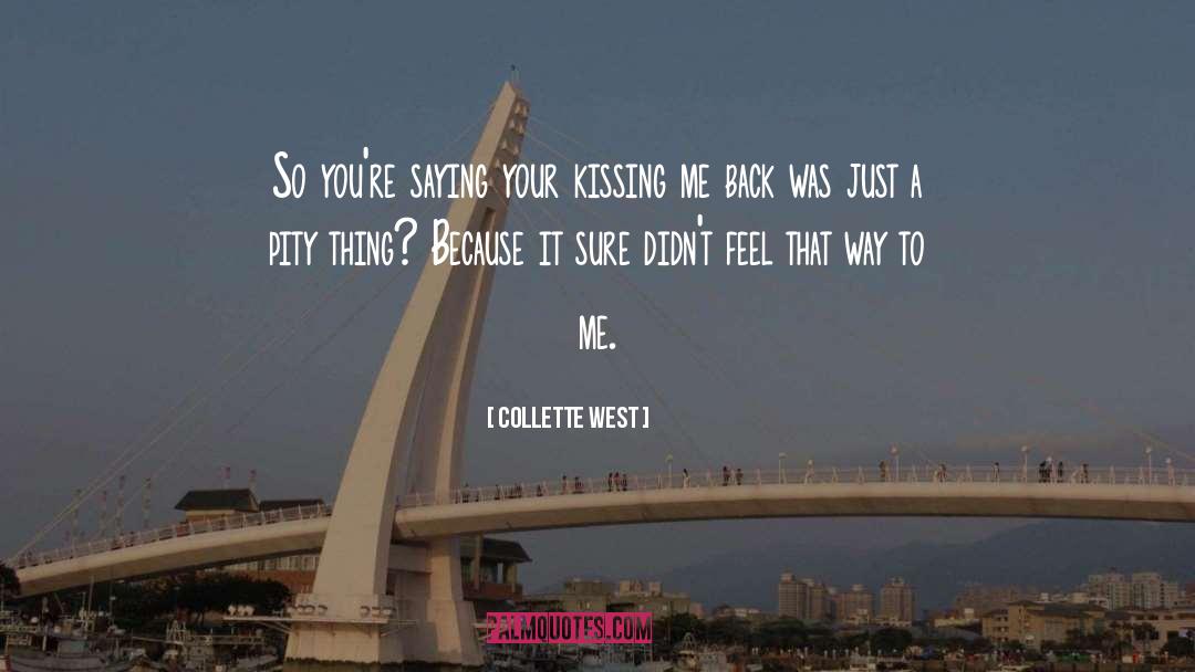 Collette West Quotes: So you're saying your kissing
