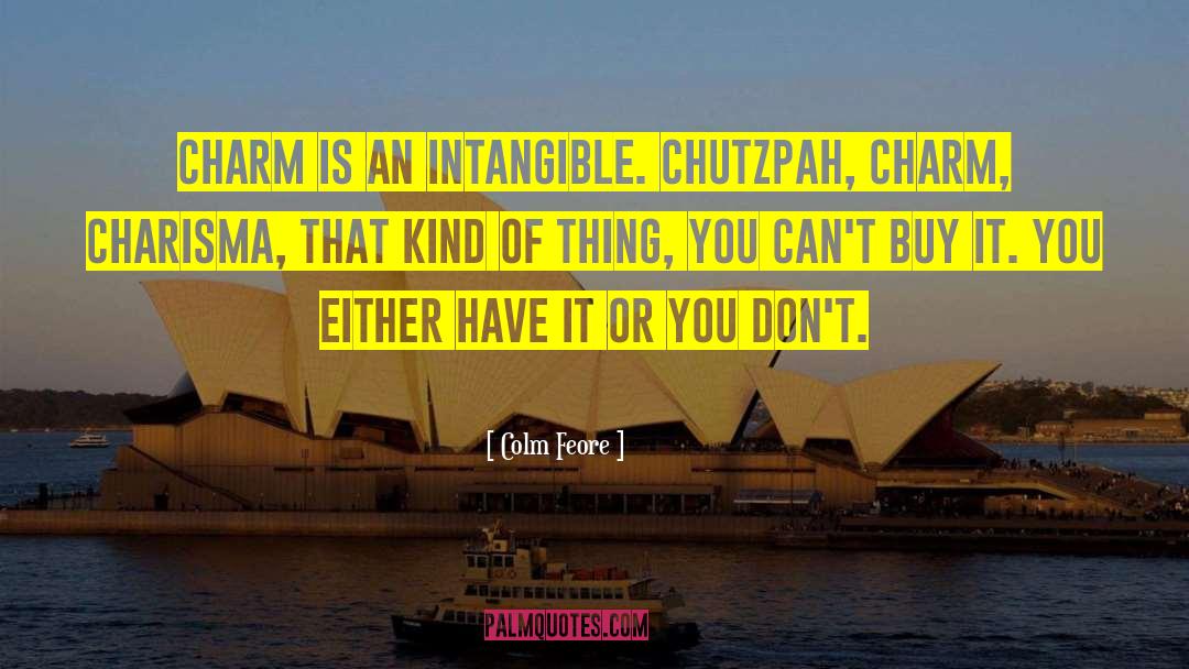 Colm Feore Quotes: Charm is an intangible. Chutzpah,