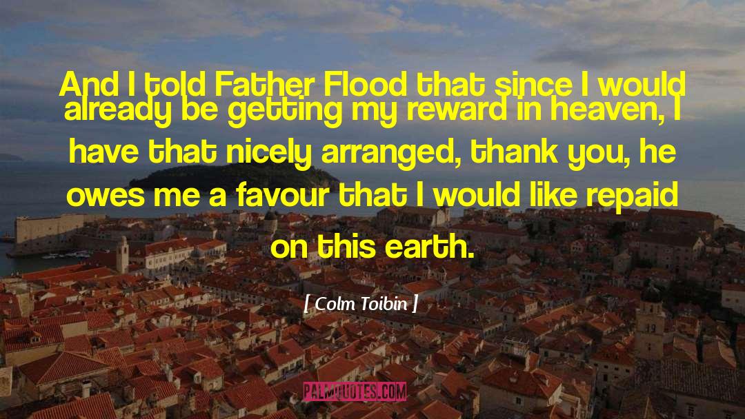 Colm Toibin Quotes: And I told Father Flood