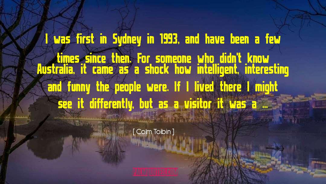 Colm Toibin Quotes: I was first in Sydney