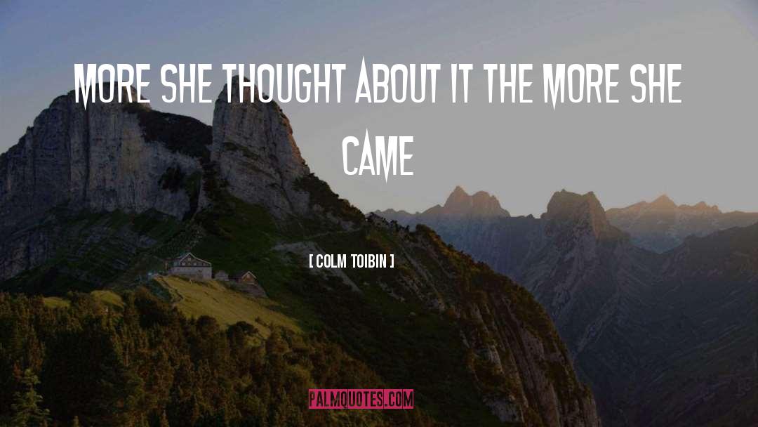 Colm Toibin Quotes: more she thought about it