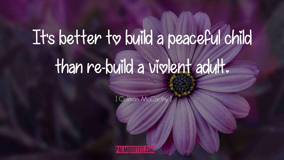 Colman McCarthy Quotes: It's better to build a