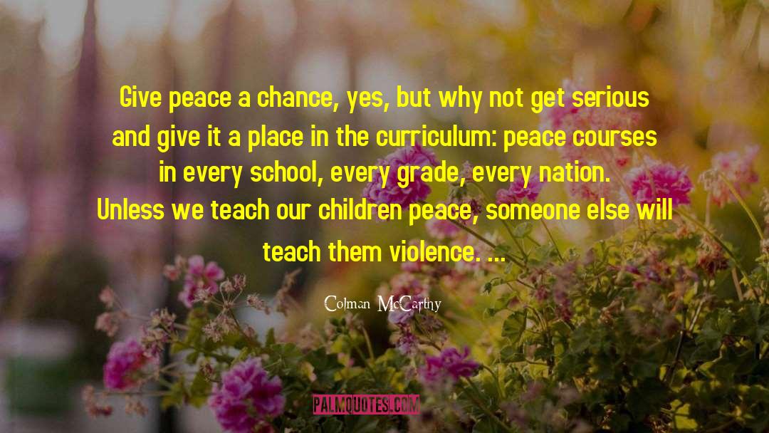 Colman McCarthy Quotes: Give peace a chance, yes,