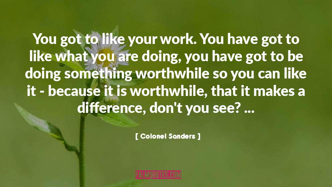 Colonel Sanders Quotes: You got to like your