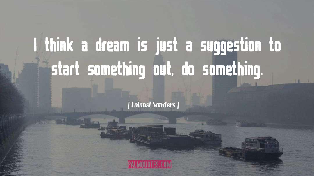 Colonel Sanders Quotes: I think a dream is
