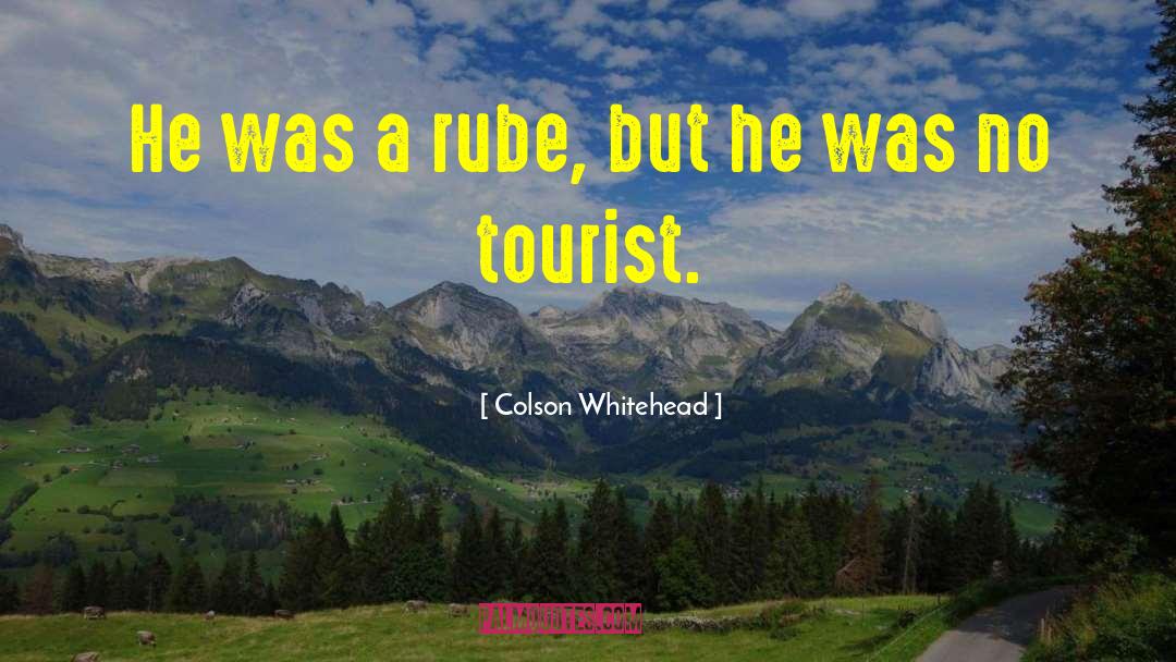 Colson Whitehead Quotes: He was a rube, but