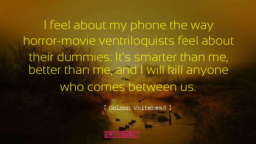 Colson Whitehead Quotes: I feel about my phone