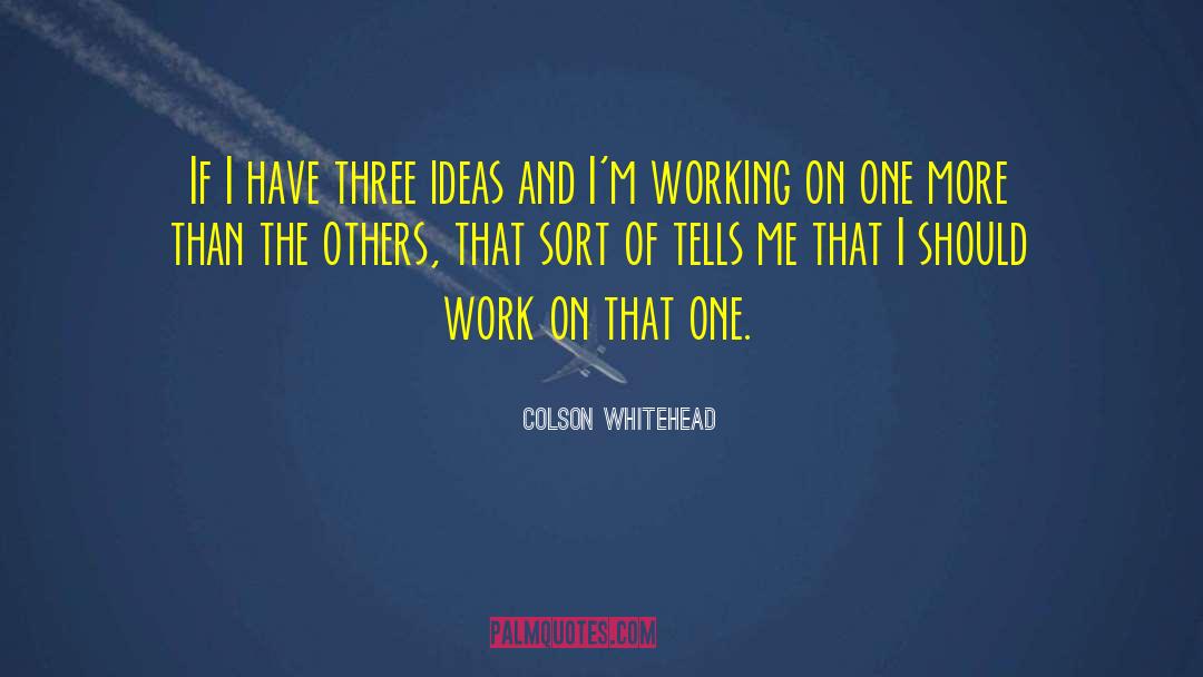 Colson Whitehead Quotes: If I have three ideas