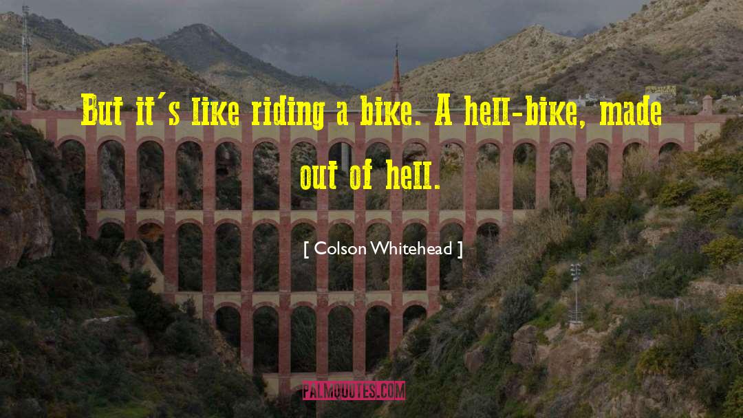 Colson Whitehead Quotes: But it's like riding a