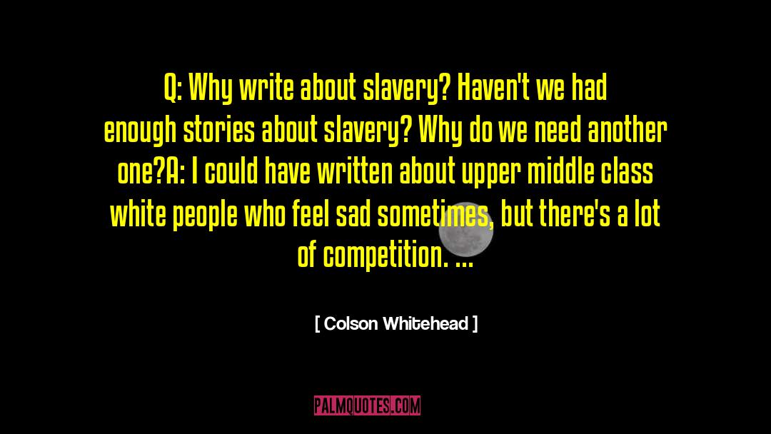 Colson Whitehead Quotes: Q: Why write about slavery?