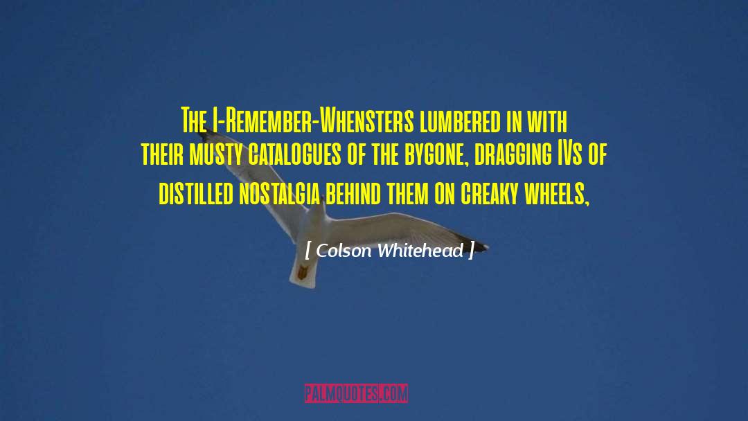 Colson Whitehead Quotes: The I-Remember-Whensters lumbered in with