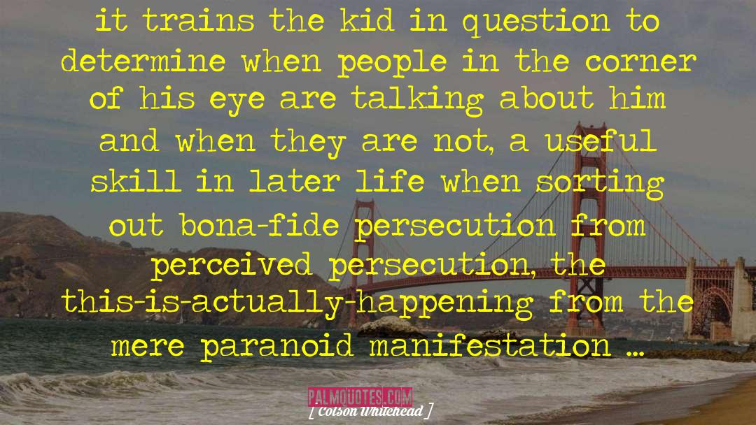 Colson Whitehead Quotes: it trains the kid in