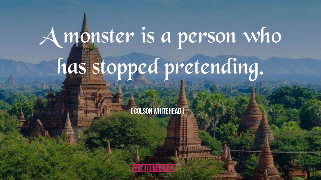 Colson Whitehead Quotes: A monster is a person