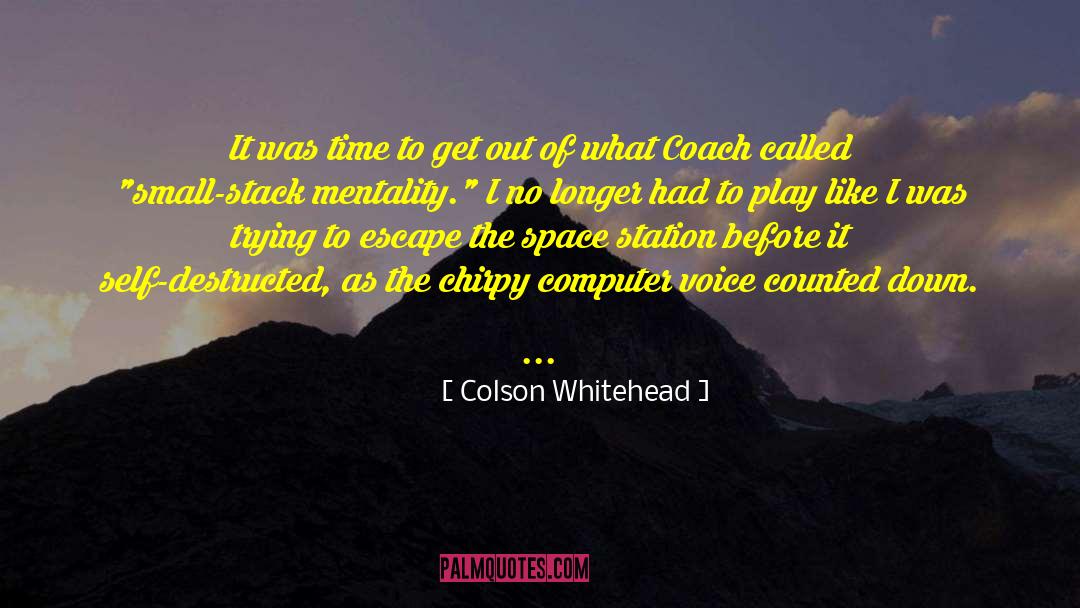 Colson Whitehead Quotes: It was time to get