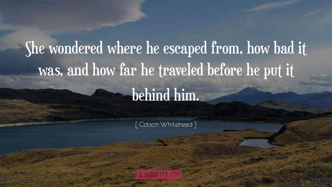 Colson Whitehead Quotes: She wondered where he escaped