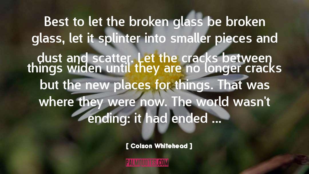 Colson Whitehead Quotes: Best to let the broken