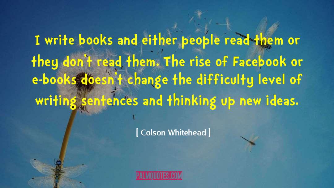 Colson Whitehead Quotes: I write books and either