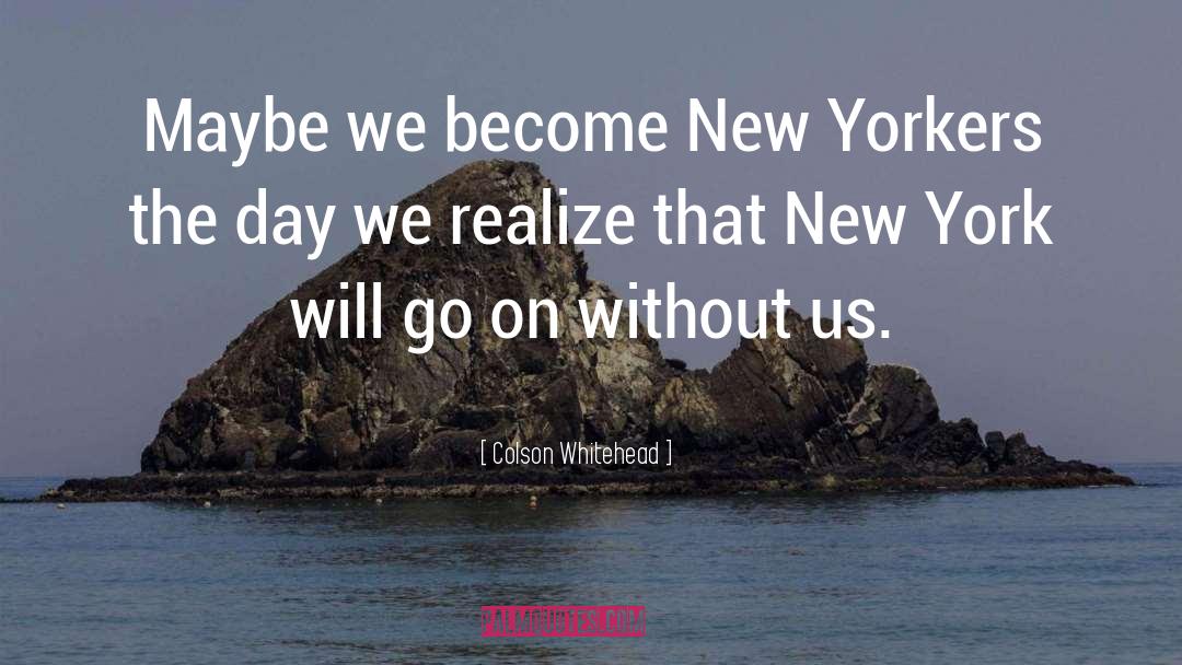 Colson Whitehead Quotes: Maybe we become New Yorkers
