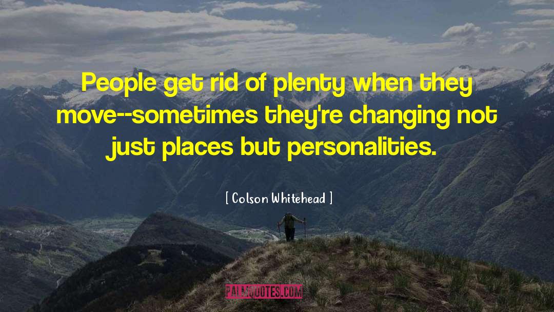 Colson Whitehead Quotes: People get rid of plenty