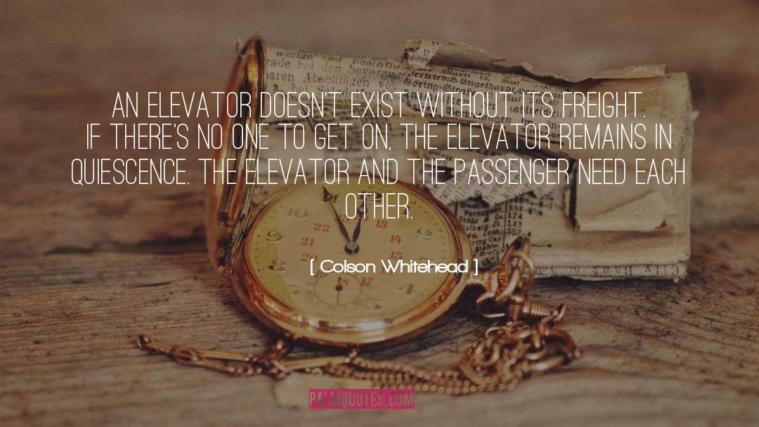 Colson Whitehead Quotes: An elevator doesn't exist without