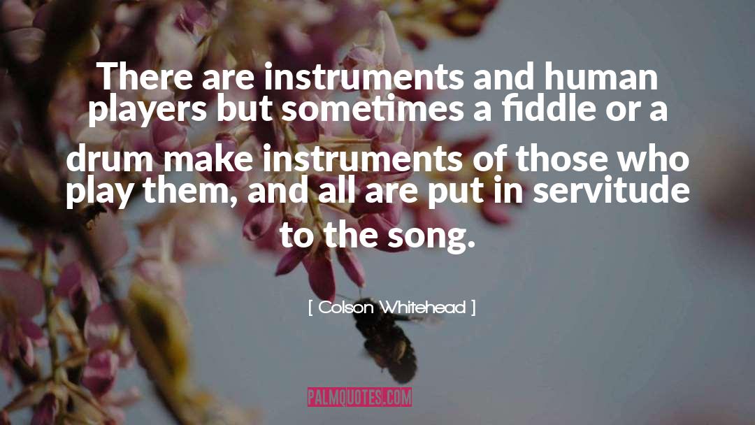 Colson Whitehead Quotes: There are instruments and human