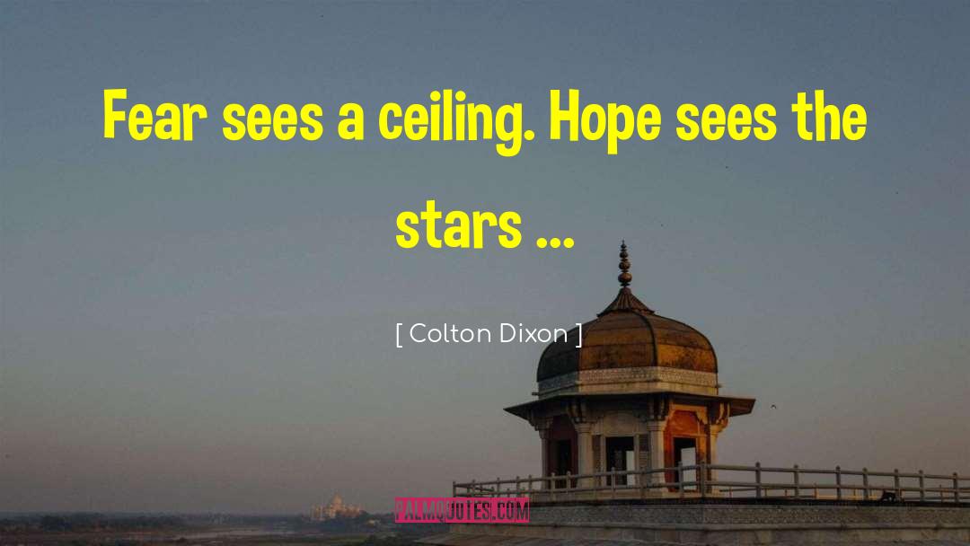 Colton Dixon Quotes: Fear sees a ceiling. Hope