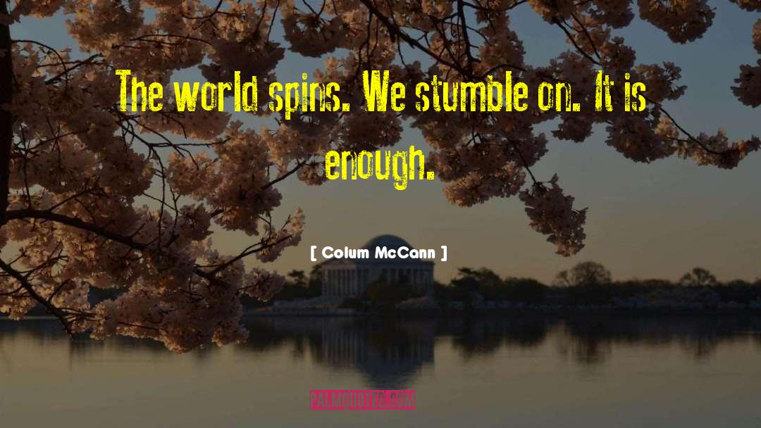 Colum McCann Quotes: The world spins. We stumble