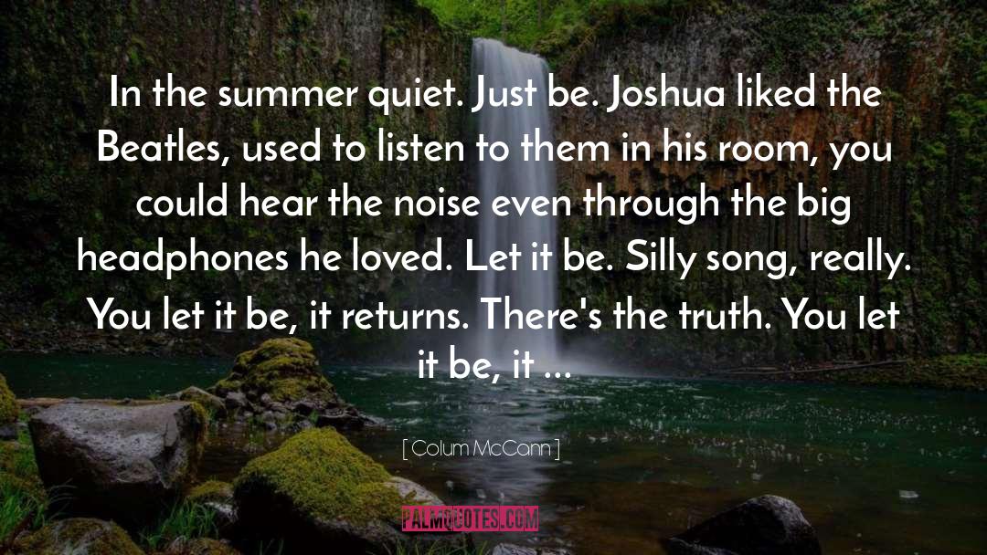 Colum McCann Quotes: In the summer quiet. Just