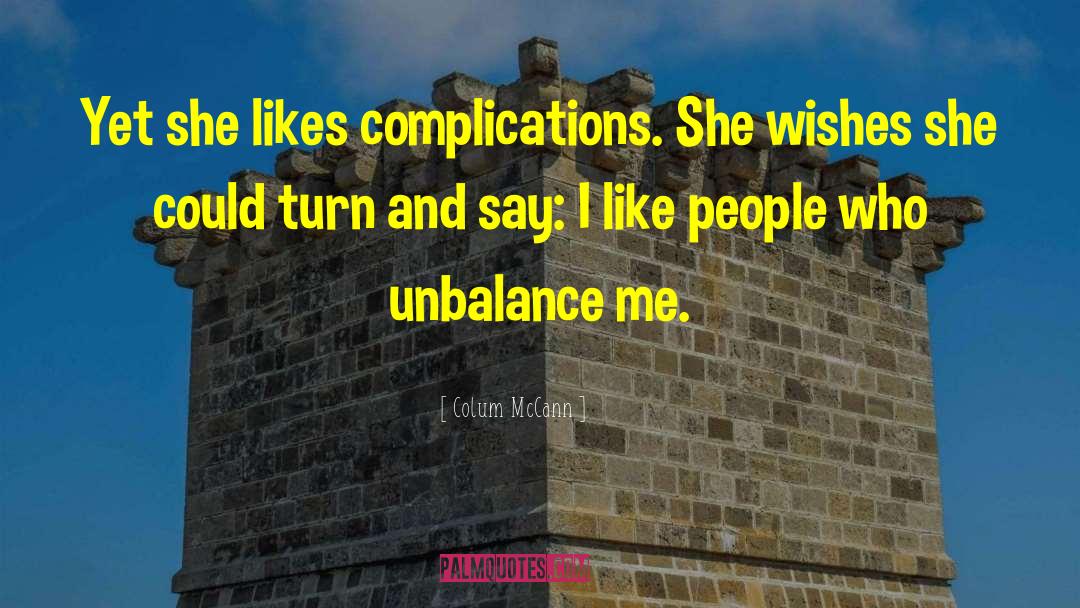 Colum McCann Quotes: Yet she likes complications. She