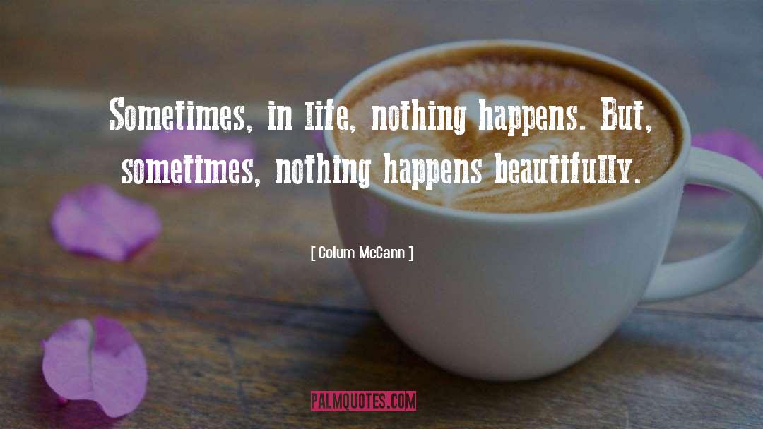 Colum McCann Quotes: Sometimes, in life, nothing happens.